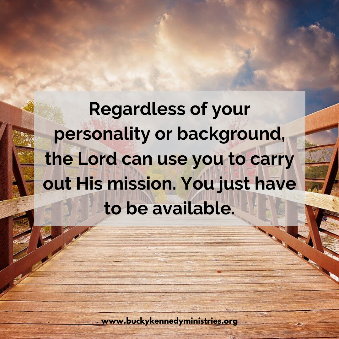Regardless of your personality or background, the Lord can use you to carry out His mission. You just have to be available.