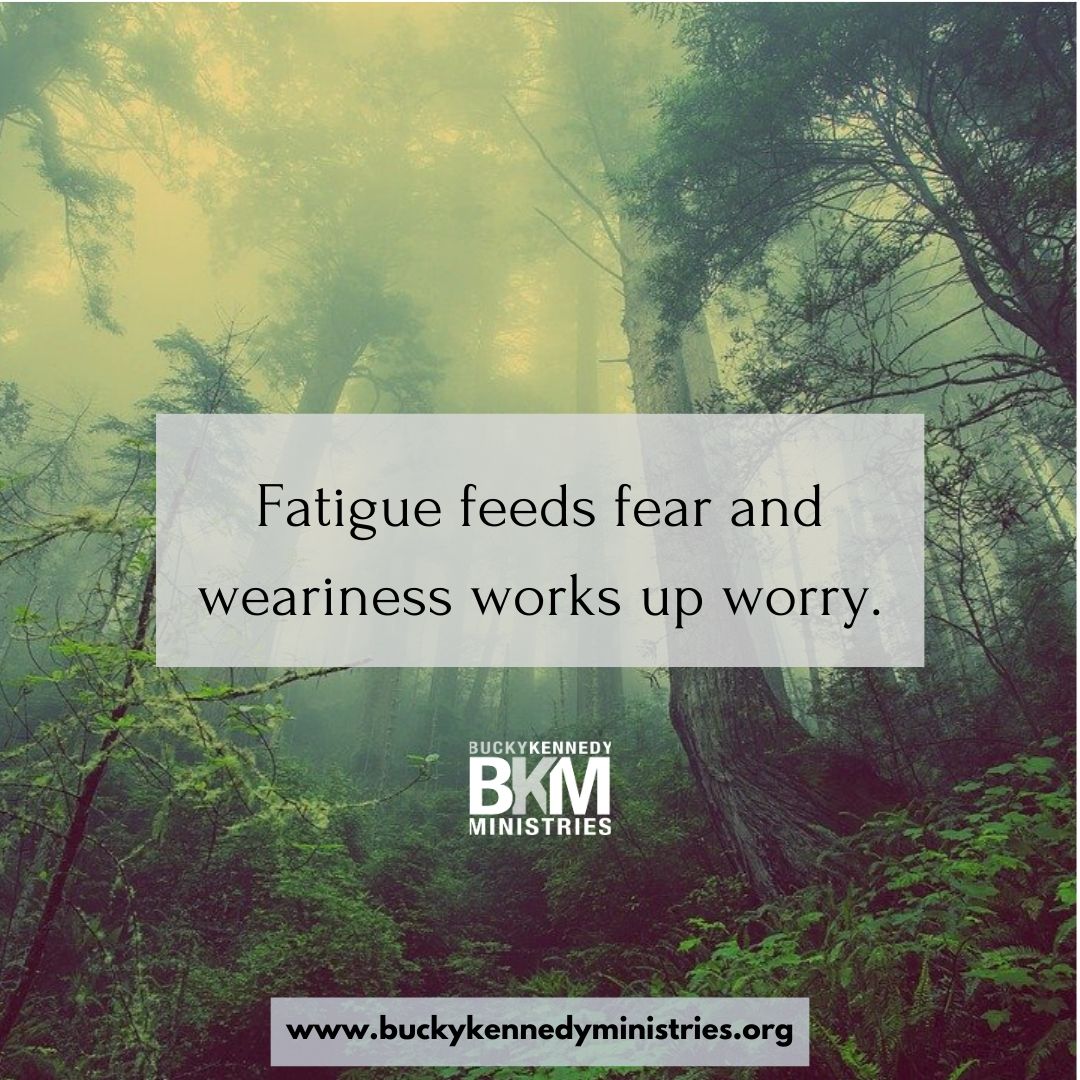 Fatigue feeds fear and wearliness works up worry.