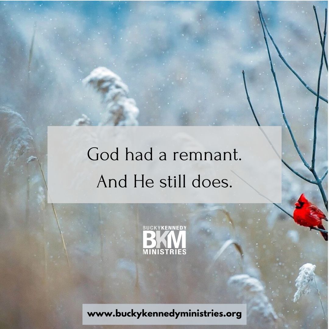 God had a remnant. And He still does.
