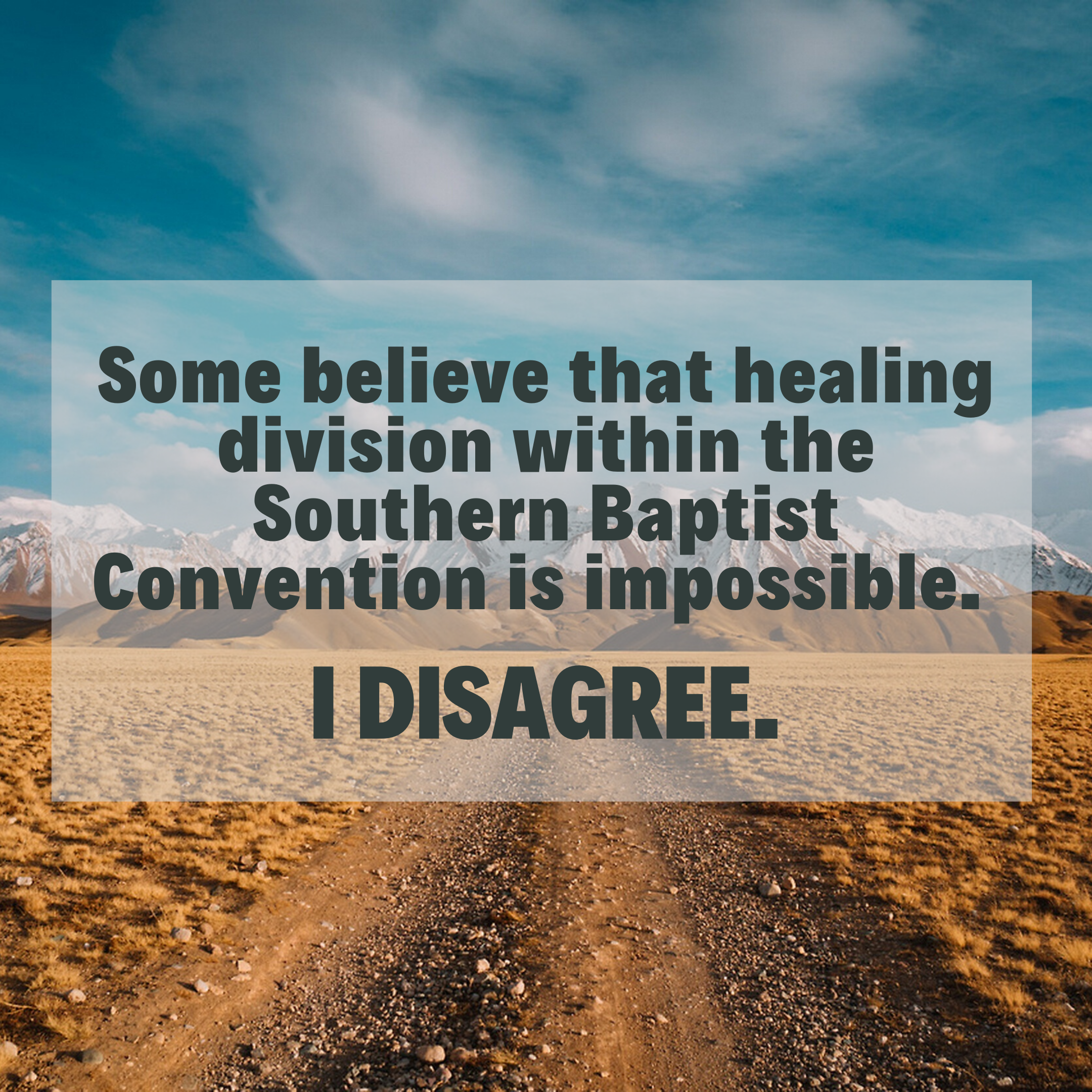 Some believe that healing division within the Southern Baptist Convention is impossible. I disagree.