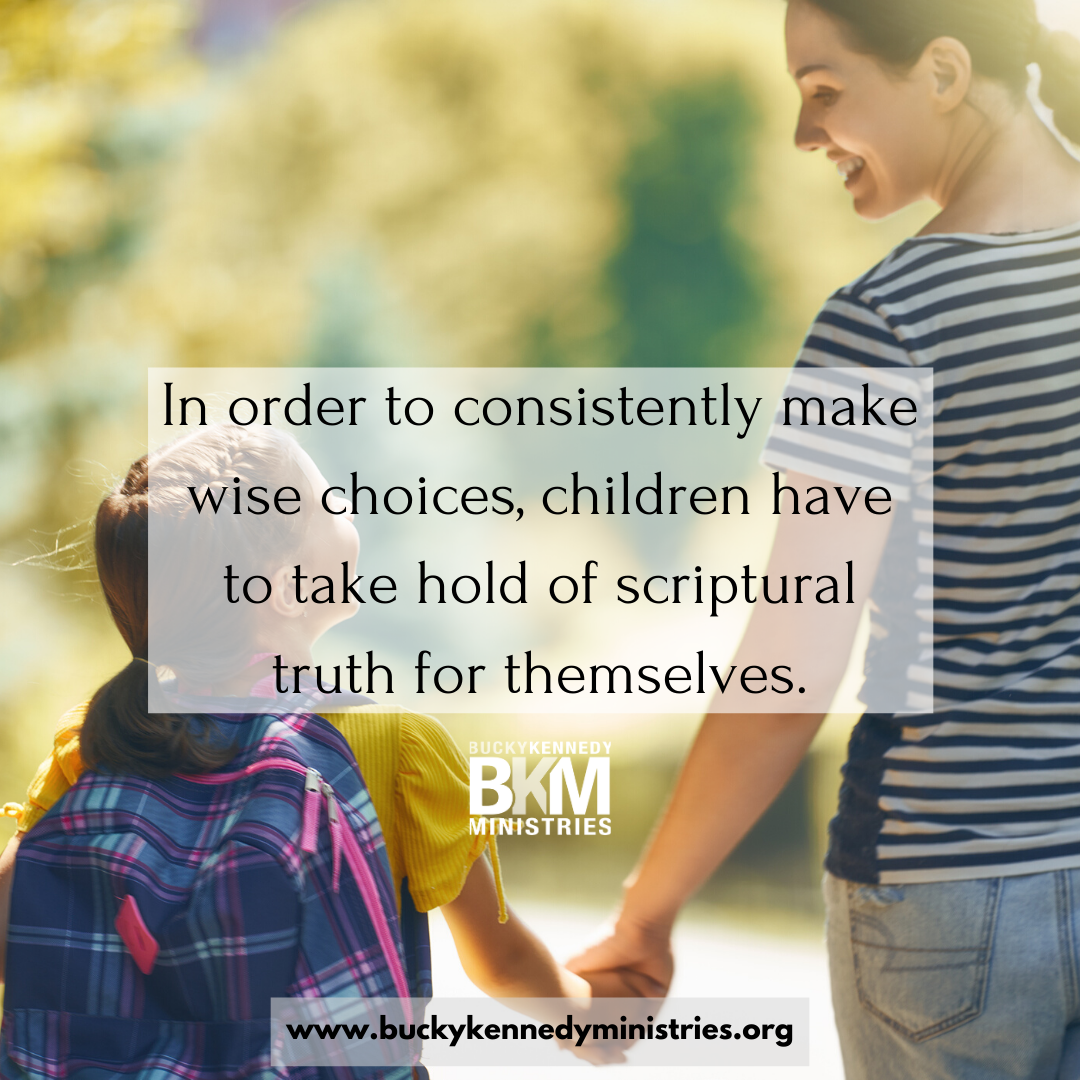 In order to consistently make wise choices, children have to take hold of scriptural truth for themselves.