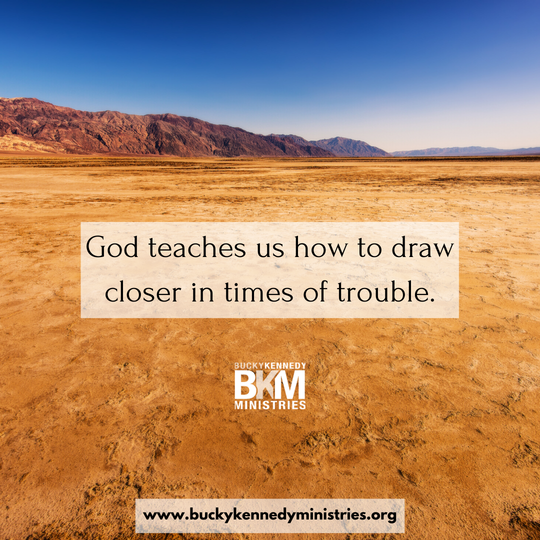 God teaches us how to draw closer in times of trouble.
