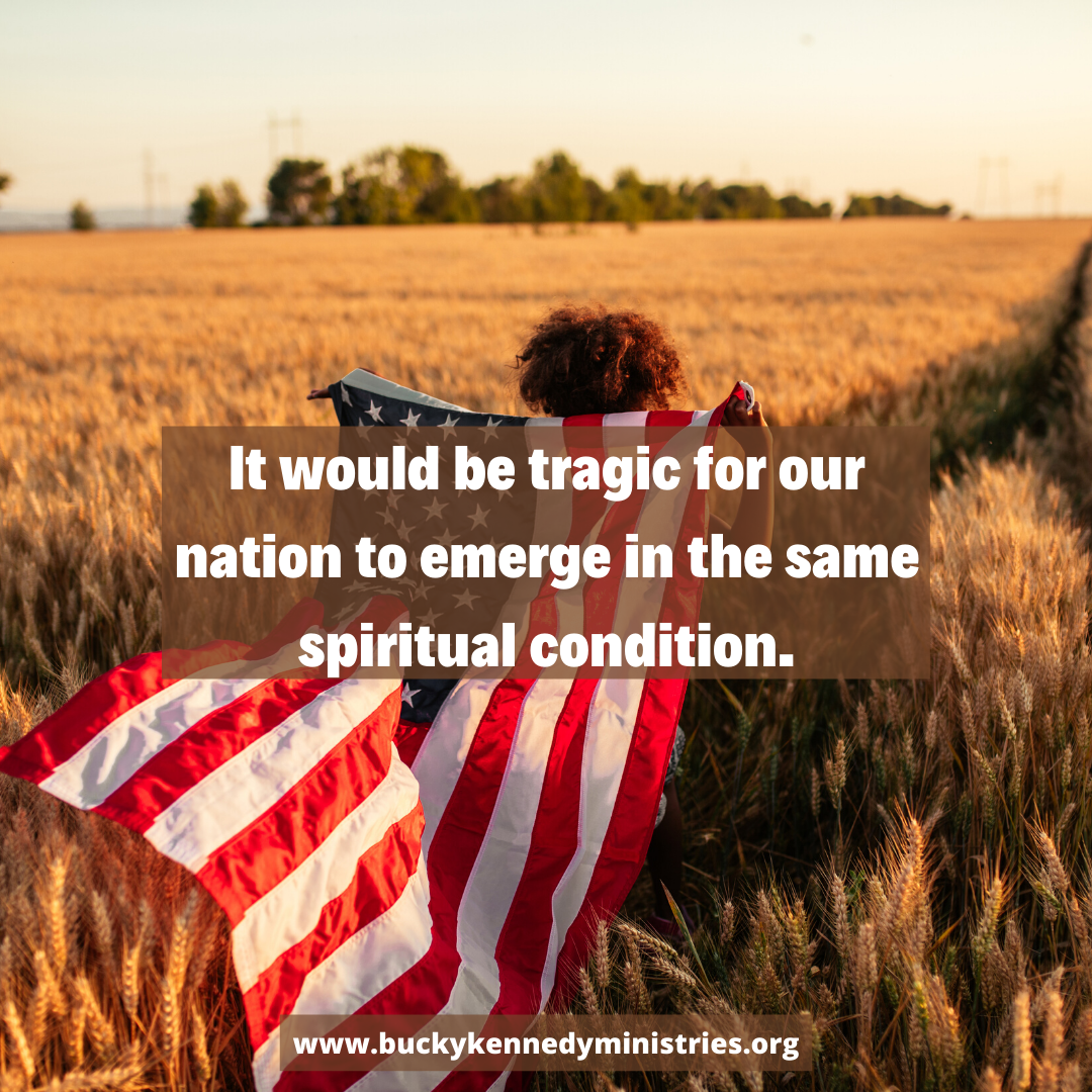 It would be tragic for our nation to emerge in the same spiritual condition.