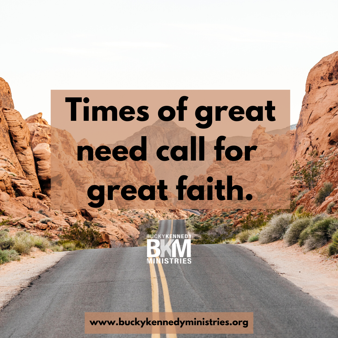 Times of great need call for great faith.