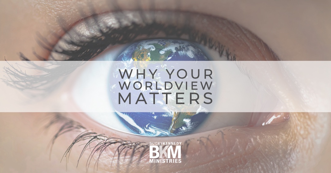 Why Your Worldview Matters - Bucky Kennedy Ministries
